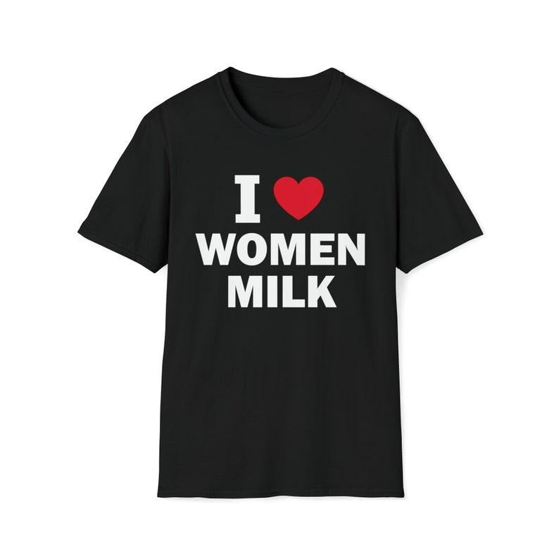Funny Meme Shirt, I Love Women Milk Tee, Gift Unisex T-Shirt