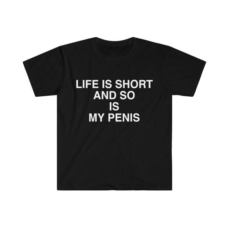 Funny Meme Shirt, Life is Short and So is My Pen*s Sarcastic Tee, Gift Unisex T-Shirt