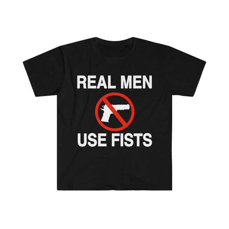 Funny Meme Shirt, Real Men Use Fists Tee, Gift Unisex T-Shirt