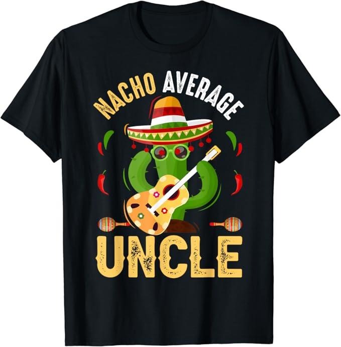 Funny Nacho Average Uncle Cinco De Mayo Mexican T-Shirt Menswear Top Casual Classic