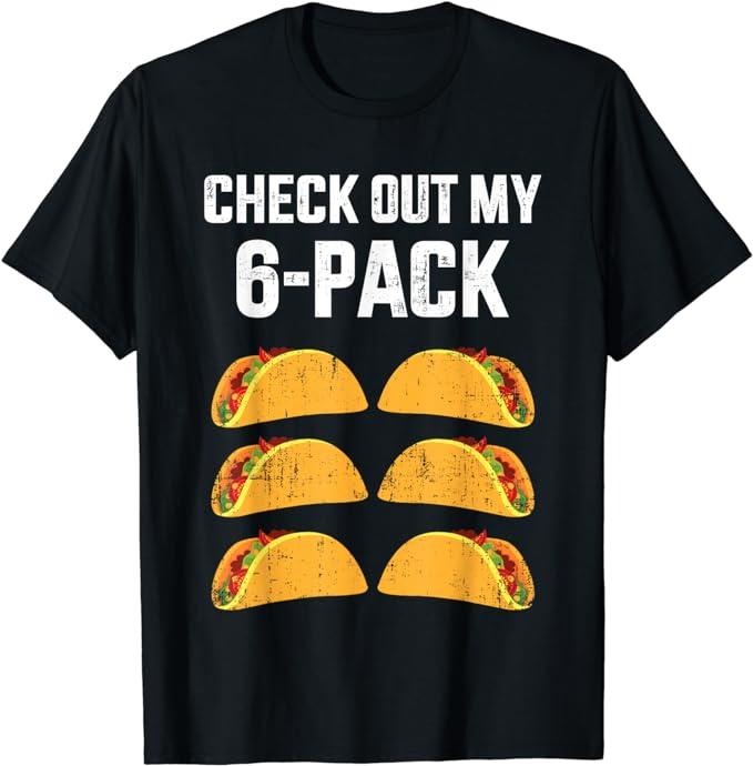 Funny Taco Shirts, Gifts For Mexican Food Lovers, Funny Check Out My Six 6 Pack With Tacos For Cinco De Mayo T-Shirt Menswear Top Casual Classic