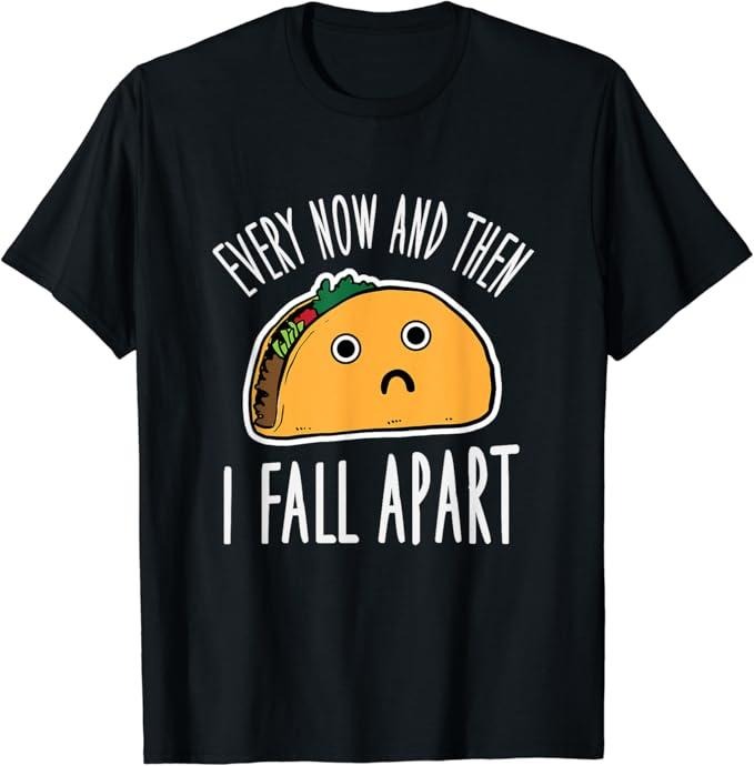 Funny Taco Shirts, Gifts For Mexican Food Lovers, Funny Every Now And Then I Fall Apart Taco T-Shirt Menswear Top Casual Classic