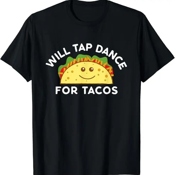 Funny Taco Shirts, Gifts or Mexican Food Lovers, Will Tap Dance For Tacos Funny Dancer Saying Joke Gift T-Shirt Menswear Top Casual Classic
