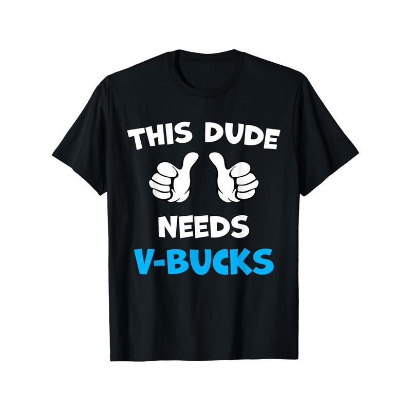 Funny This Dude Needs V-Bucks Will Work For Bucks Gamer T-Shirt Graphic Tees Men Funny shirt Cotton Breathable Comfortable DIY Casual Sports Halloween and Christmas gifts made in usa