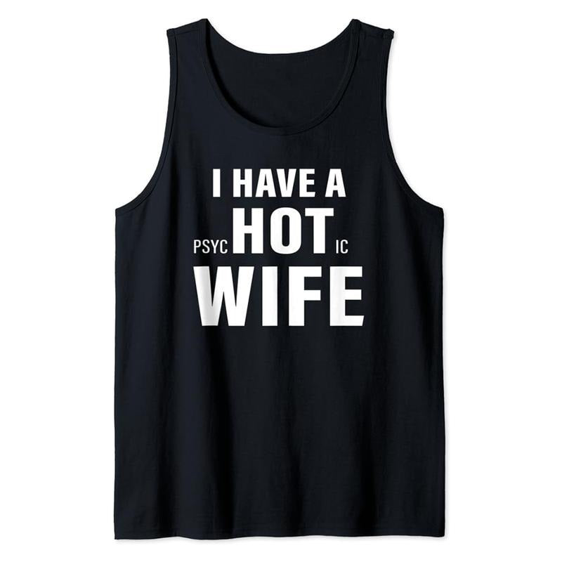 Funny Vacation Tank Top, I Have A Psychotic Wife Sarcastic Adult Humor Funny Saying Tank Top Cotton Classic Casual Fabric