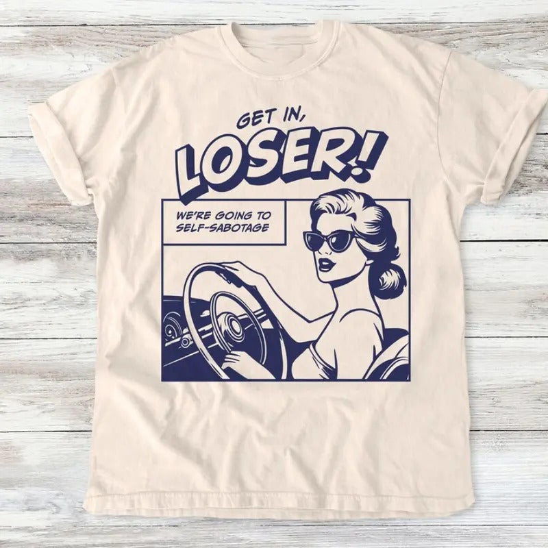 Get In Loser T-Shirt, Funny Self-Sabotage Graphic Tee, Retro Comic Style , Humorous Motivational Shirt, Tee, Humor tee Menswear Top
