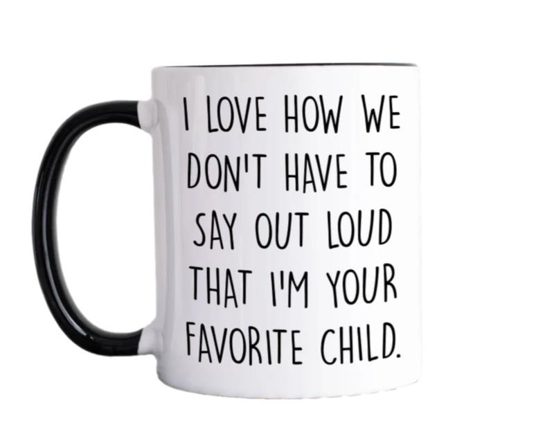 Gift For Mom Dad, I Love How We Don't Have To Say Out Loud That I'm Your Favorite Child Coffee Mug, Funny Fathers Day Gift, Mothers Day Gift, 11 15oz Ceramic Tea Cup