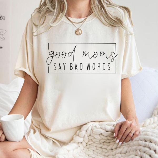 Good Moms Say Bad Words T-Shirt, Funny Mom Shirt, Mother gift, Gift For Mom, Funny Mother Crewneck Comfort Fabric Top