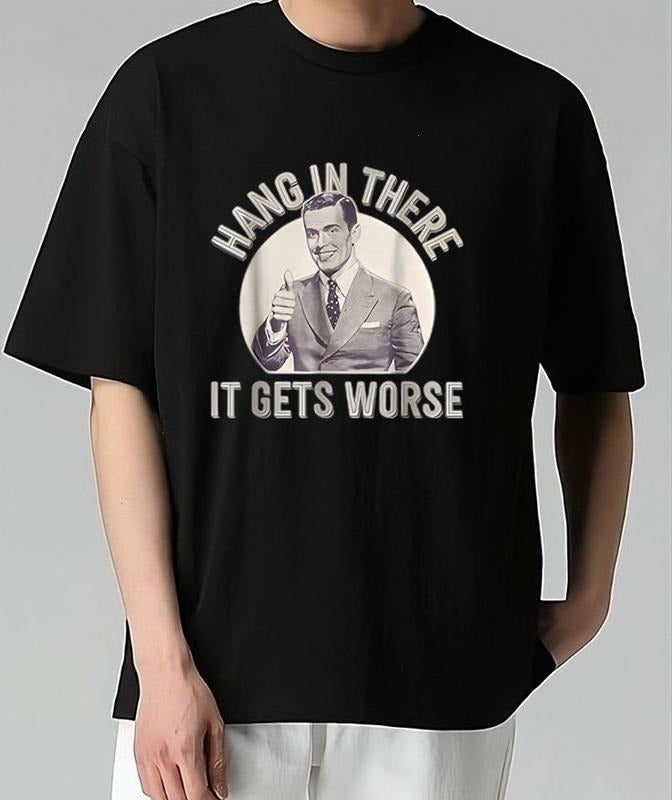Hang In There It Gets Worse T-Shirt Trendy, Viral, and On-Point Trendy, Viral, and On-Point Quality Graphic Design