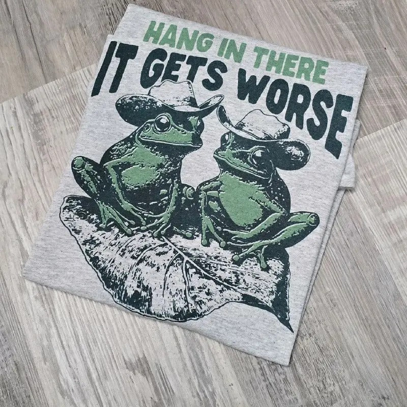 Hang in there it gets worse Graphic Tee or Sweatshirt
