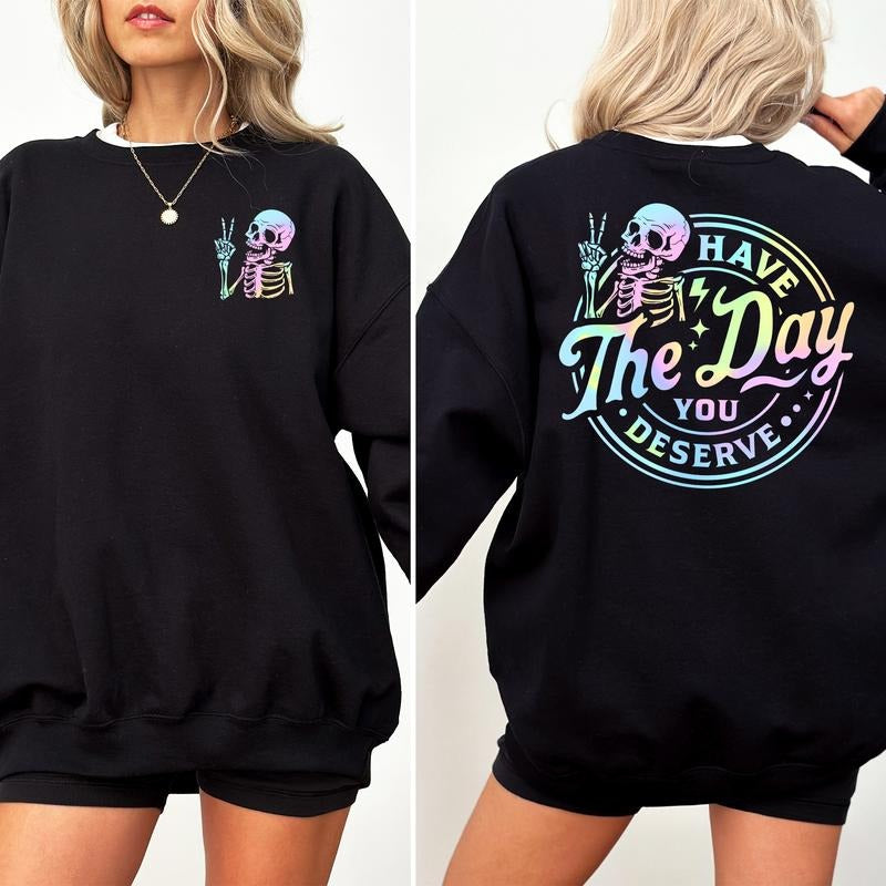 Have The Day You Deserve Sweatshirt, Funny Skeleton Women Crewneck, Sarcastic Women Long Sleeves Pullover, Meme Sweater, Sarcastic Karmic Crewneck