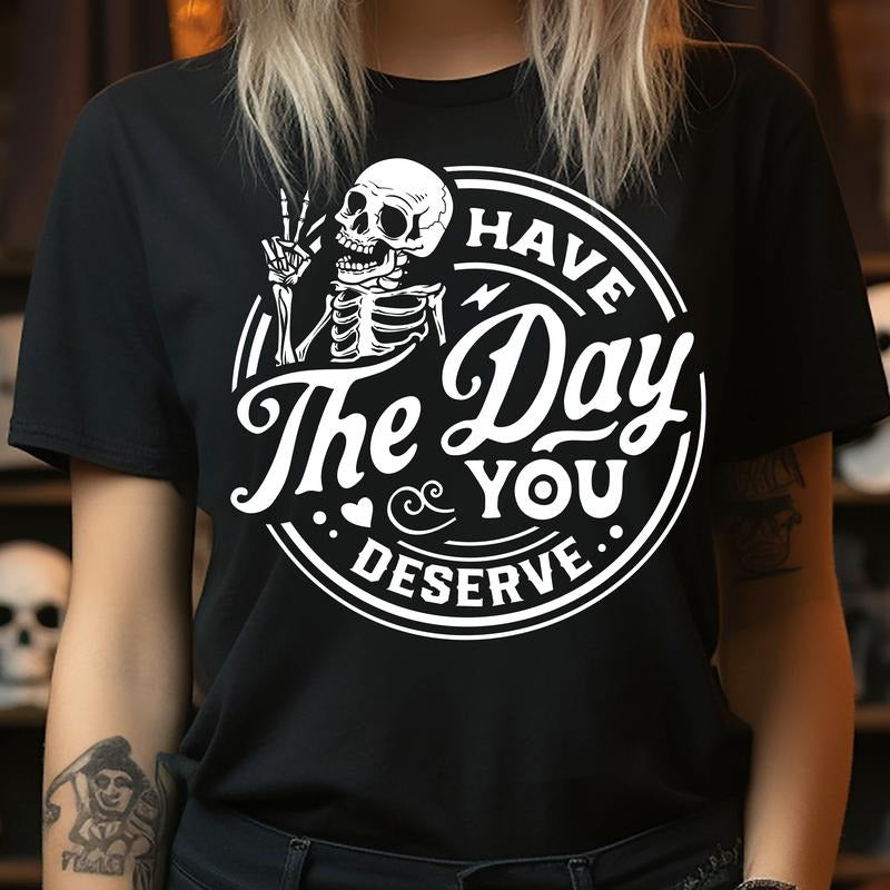 Have the Day You Deserve - T-Shirt