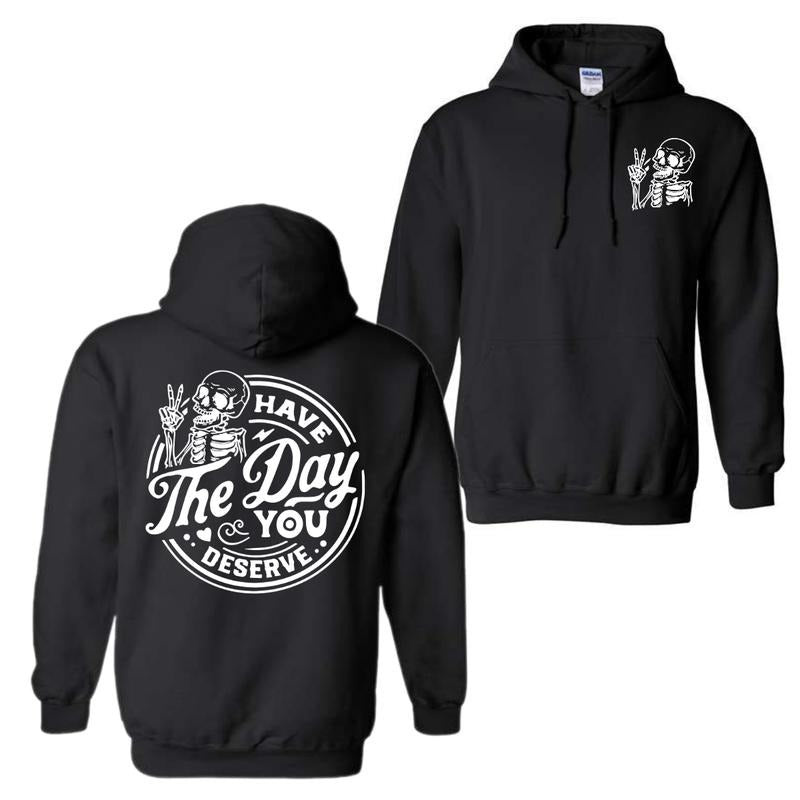 Have the Day You Deserve 2 Sided T-Shirt Sweatshirt Hoodie, Skeleton Graphic Shirt For Men And Women, Trendy Shirt