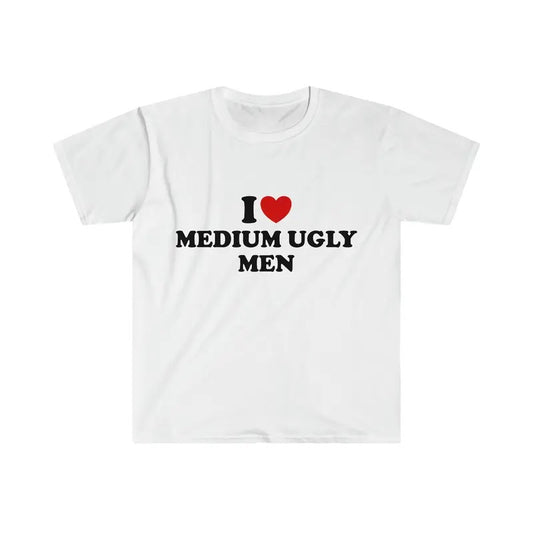 Funny TShirt, I Love / Heart Medium Ugly Men  Style Meme Tee, Gift Shirt,Unisex T-shirt, Gift for him, Gift for her, Trending shirt