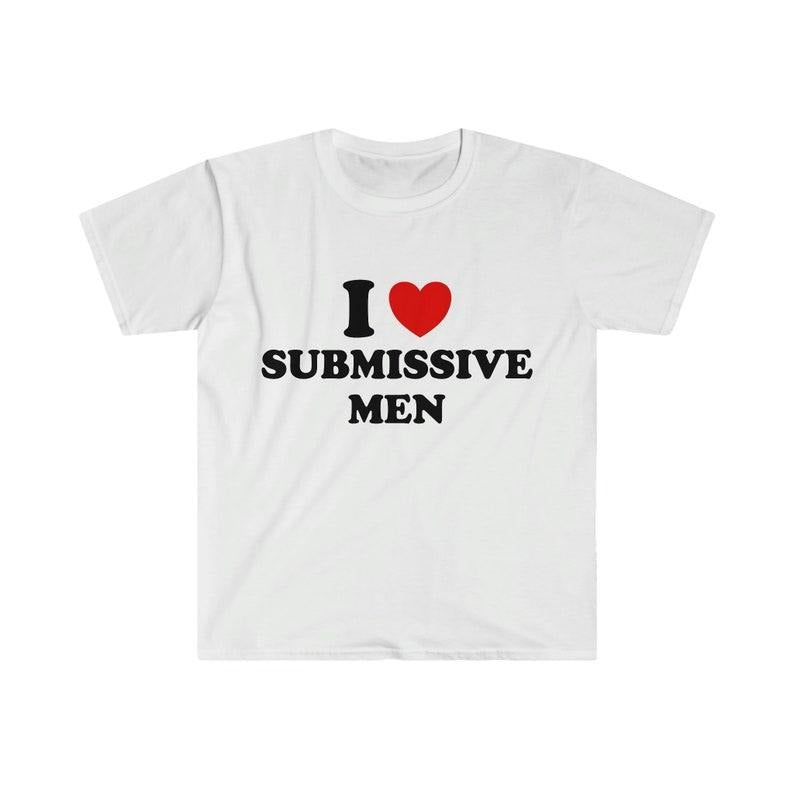 Funny Meme Shirt, I Love / Heart Submissive Men 2000's Style Joke Tee, Gift Unisex T-Shirt