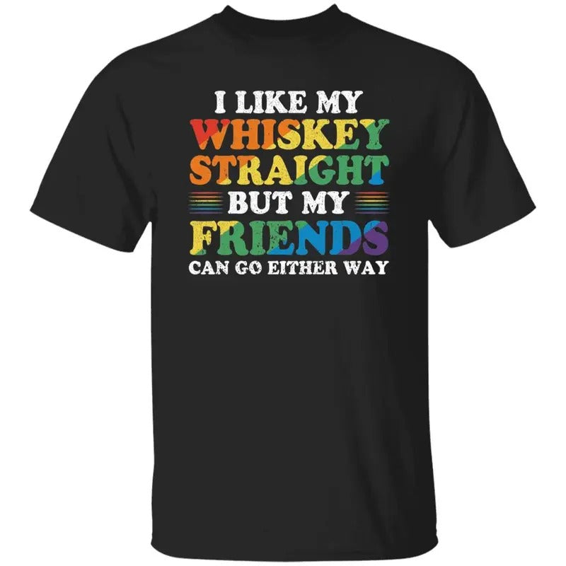 I Like My Whiskey Straight But My Friends Can Go Either Way Shirt Lgbt Pride T-Shirt/Sweatshirt/Hoodie, Happy Pride Month, Unisex Gildan