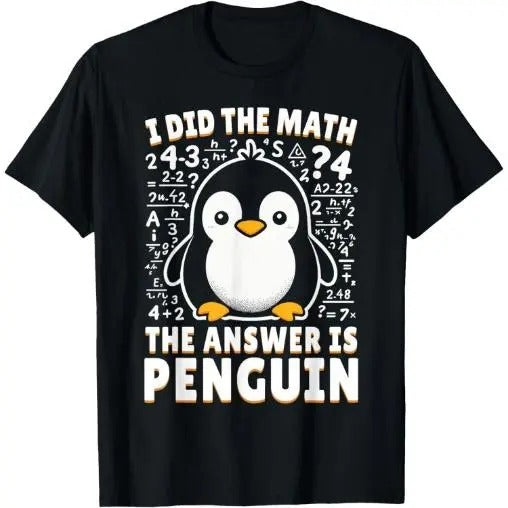 I Did the Math the Answer Is Penguin - Funny Penguin Lover T-Shirt Made in USA