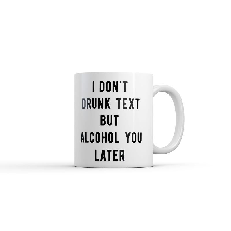 I Dont Drunk Text But Alcohol You Later Mug Funny Sarcastic Drinking Graphic Novelty Coffee Cup-11oz Funny Coffee Mugs Ceramic Printed Drinkware Cup