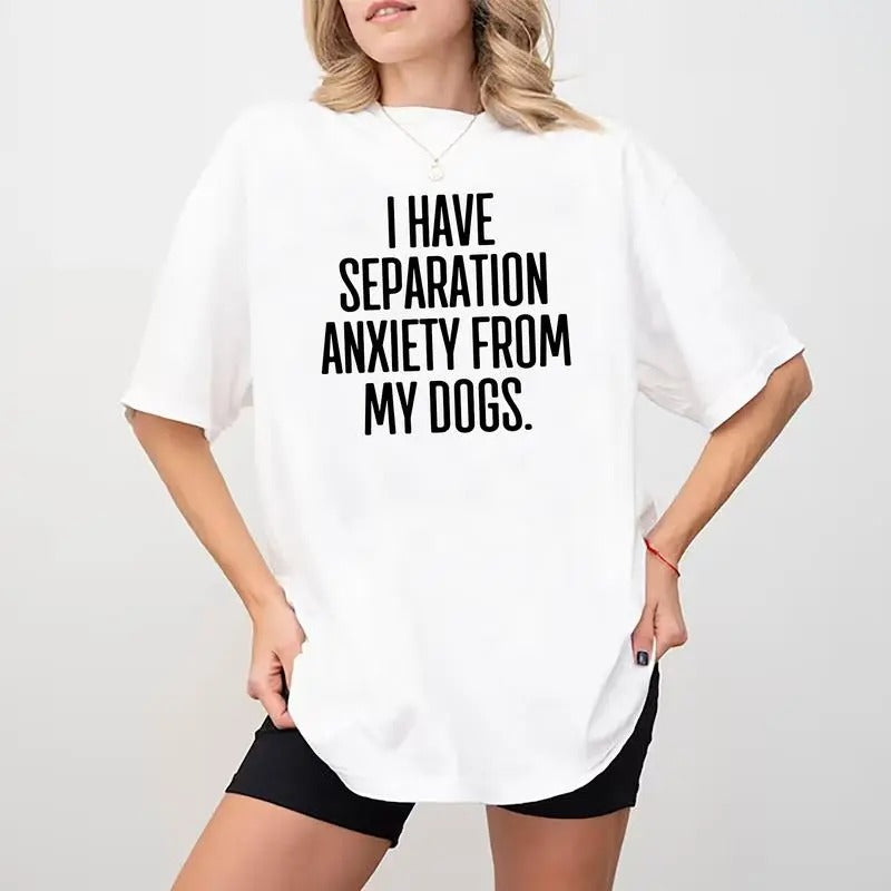 I Have Separation Anxiety From My Dogs Shirt, Dog Lover Tee, Dog Mama Shirt, Cute Dog T-Shirts, Comfy Puppy Tee, Funny Dog Shirt, Funny Dog Relatable Shirt, Dog Mom Gifts, Daily Pet Lover Outfits, Puppy Shirt Women's Tops Womenswear Relaxed Fit