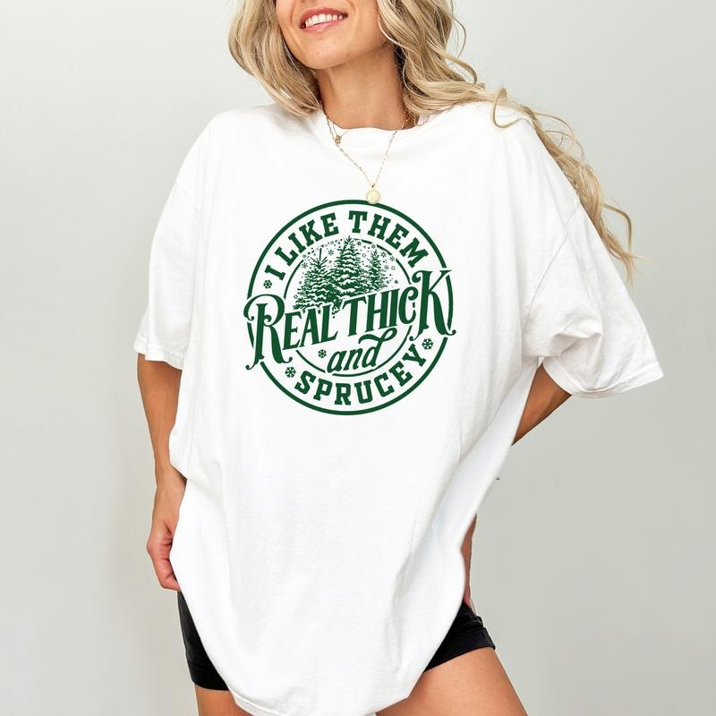 I Like Them Real Thick And Sprucey Comfort Colors Shirt, Funny Christmas Graphic Tee, Sarcastic Christmas Women Unhinged Tees, Funny Holiday T-shirt