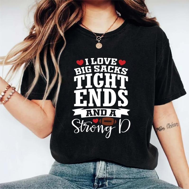 I Love Big Sacks Tight Ends And A Strong D Shirt, Funny Football Lover Gift T-shirt, Sport Coach Tee, Football Season Sweatshirt, Fans Gift Football Tee.