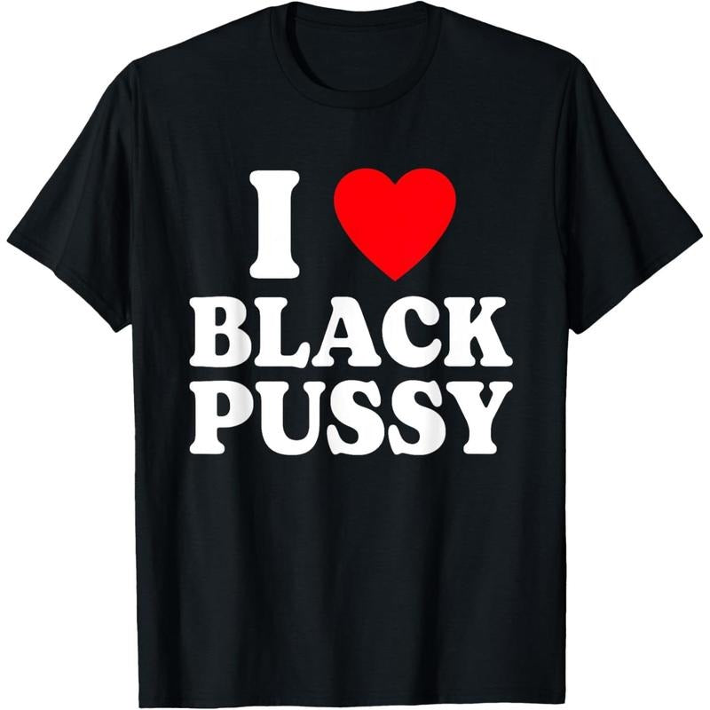 I Love Black Pussy Funny Adult Sarcastic Saying T-Shirt made in USA