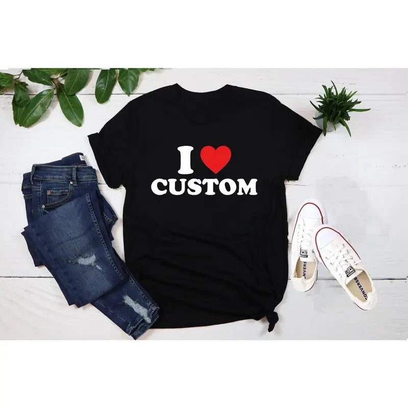 I Love Custom Shirt, Personalized I Love Shirt, I Heart Custom Shirt, Custom Valentines Day Gift, Custom I Love Shirt, I Love Shirt