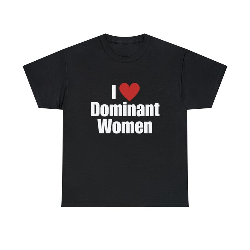 I Love Dominant Women T Shirt, I Heart Dominant Women Shirt, Funny Meme Shirt, Gift Meme Tee, Joke Quote Shirt, Funny Women, Classic Unisex T-Shirt, Short Sleeve Tee Shirt, Gifts For Men, Birthday Fathers Day