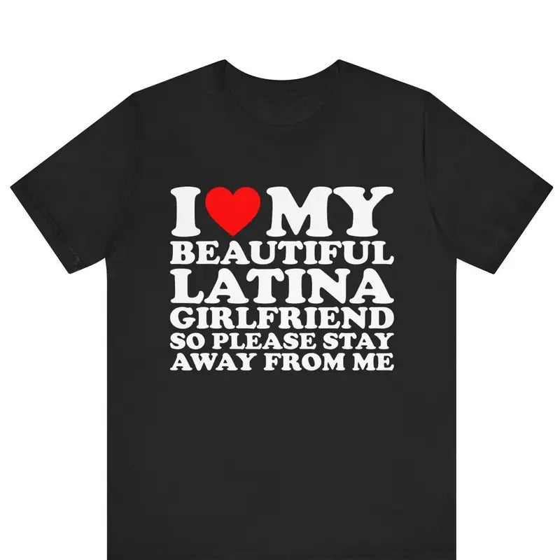 I Love My Beautiful Latina Girlfriend So Please Stay T-shirt , I Heart My Beautiful Girlfriend shirt , I Love My Girlfriend ,Boyfriend gift