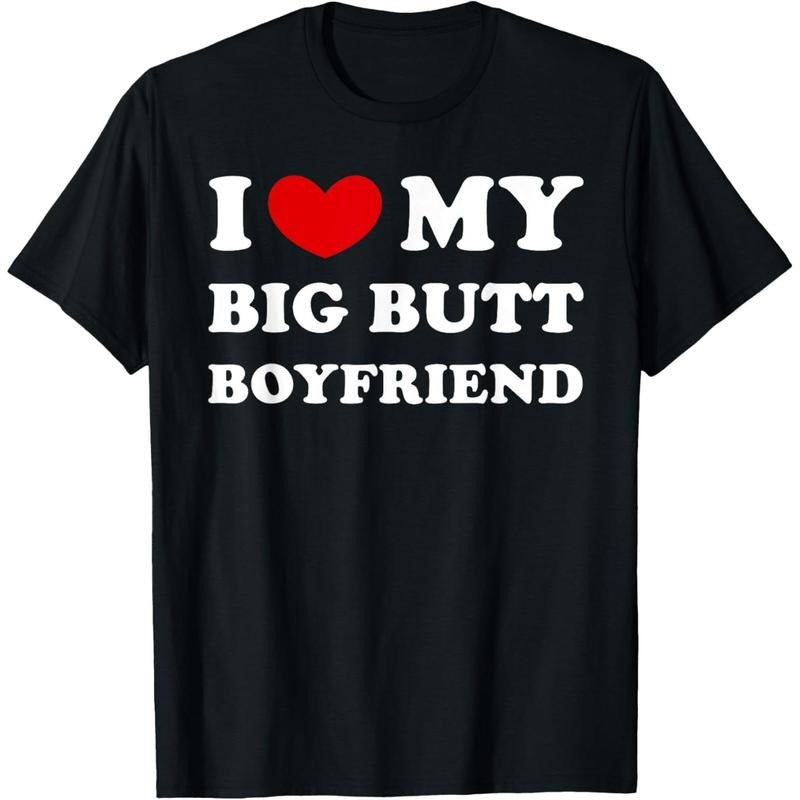 I Love My Big Butt Boyfriend, I Heart My Big Butt Boyfriend T-Shirt made in usa