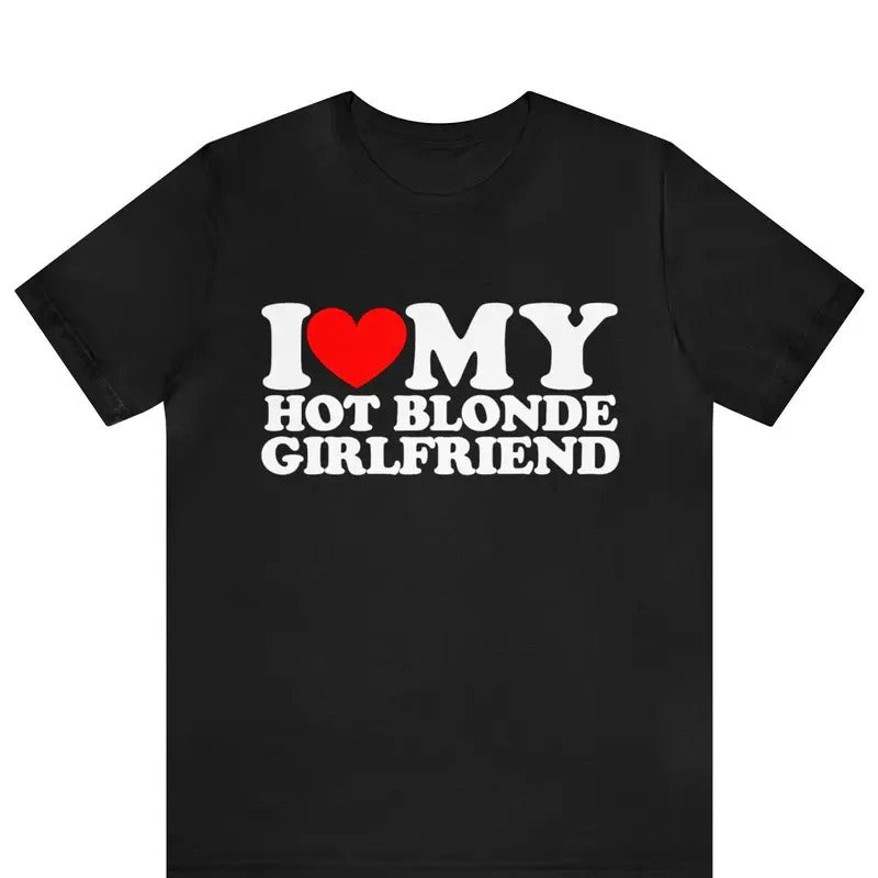 I Love My Blonde Girlfriend Shirt , I Love My Hot Blonde Girlfriend T-Shirt ,I Heart My Hot Blonde Girlfriend shirtT-Shirt Shortsleeve Menswear Classic Cotton Crewneck T-Shirt