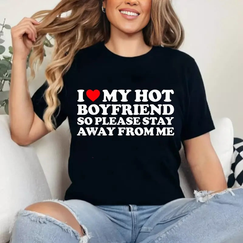 I Love My Boyfriend, I Love My Hot Boyfriend So Stay Away T-Shirt | Unisex Cotton Tee Gift | Womenswear Top Crewneck