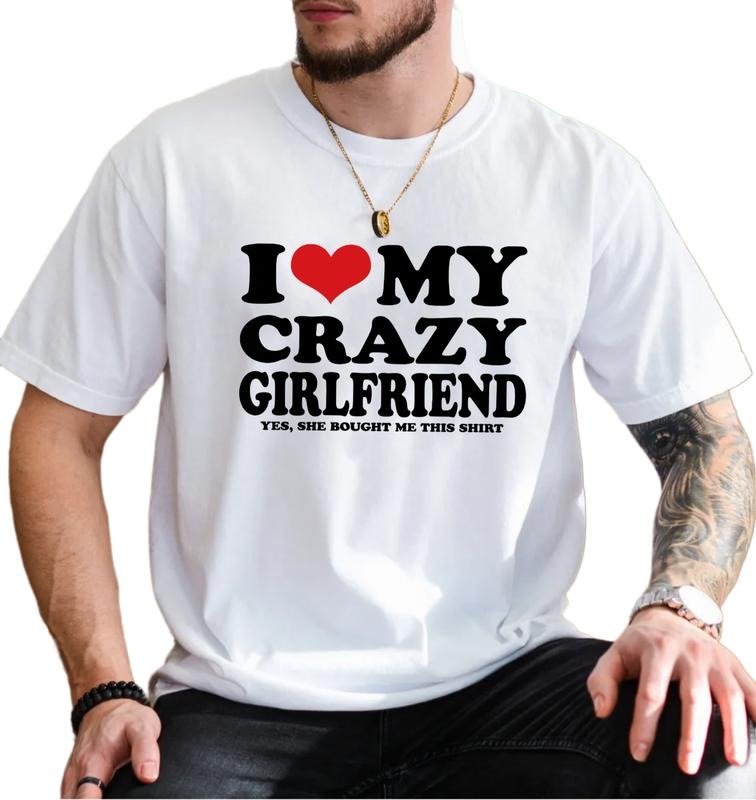 I Love My Crazy Girlfriend Yes She Bought Me This T Shirt, Funny Boyfriend T Shirt, Gift For Boyfriend Tees, Unisex Short Sleeve Tee, Casual Clothing