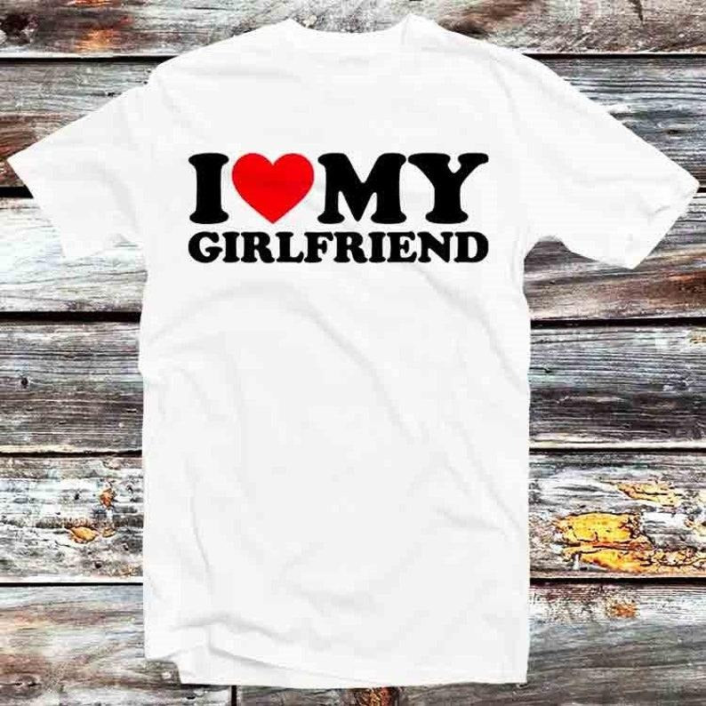 I Love My Girlfriend Birthday Valentines Day Joke T Shirt Vintage Retro Gift Mens Womens Unisex Cartoon Anime Top Tee Hoodie, T-shirt and sweater