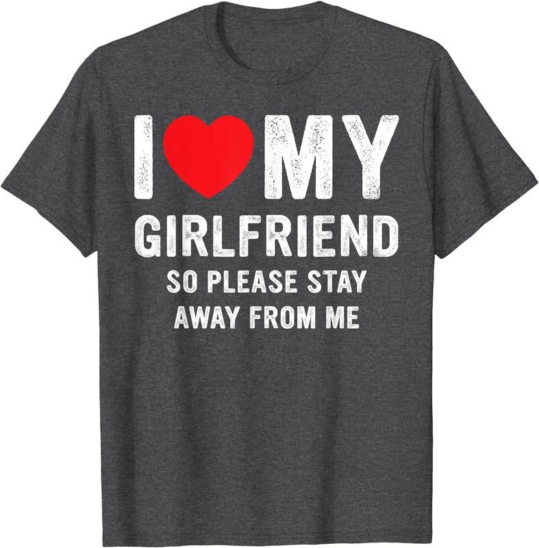 I Love My Girlfriend So Please Stay Away From Me Funny GF T-Shirt | Unisex Cotton Tee, Size S-5XL
