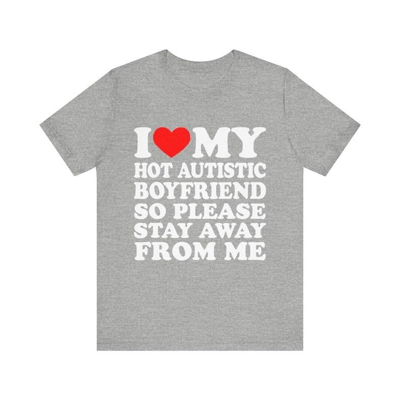 I Love My Hot Autistic Boyfriend So Please Stay Away From Me T-shirt , I Heart My Hot Autistic Boyfriend Shirt Hoodie, T-shirt and sweater
