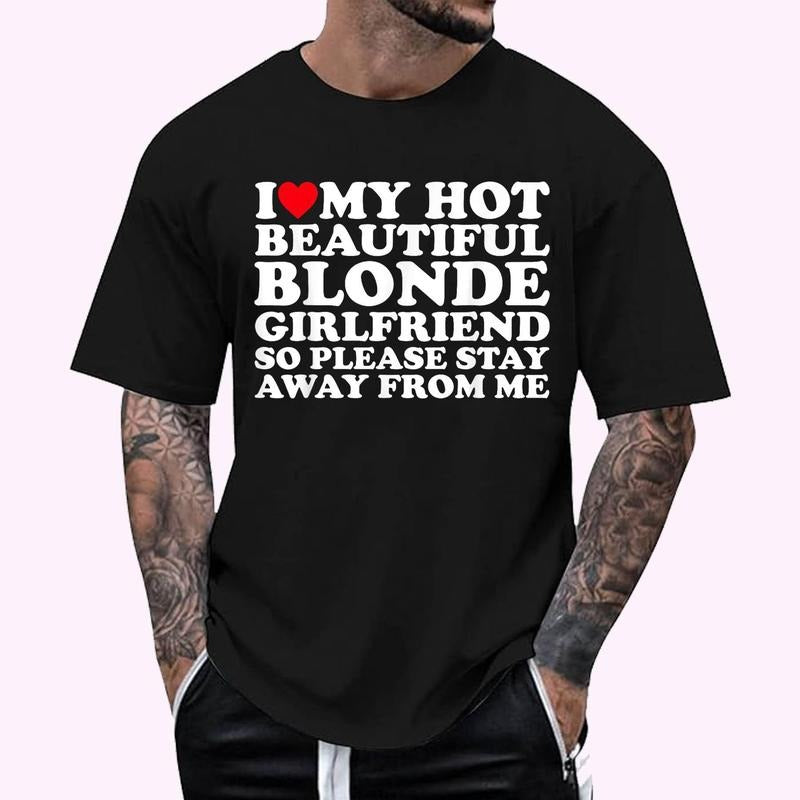 I Love My Hot Beautiful Blonde Girlfriend So Please Stay T-Shirt - Men's Regular Fit Letter Graphic Round Neck Tee, Casual Short Sleeve, Crew Neck Shirt for Summer, Fashion Men's Top for daily Wear, Graphic Tees