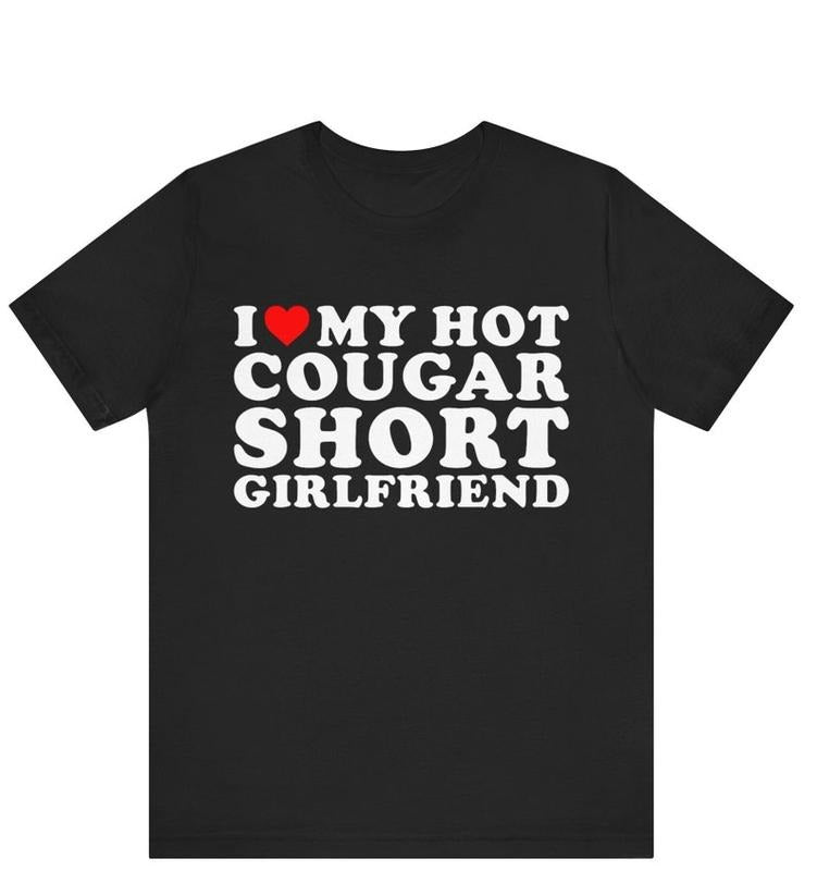 I Love My Hot Cougar Short Girlfriend T-shirt ,I Heart My Hot Cougar Short Girlfriend Shirt ,Love Cougars, Cougar Girlfriend, Funny Cougar Hoodie, T-shirt and sweater
