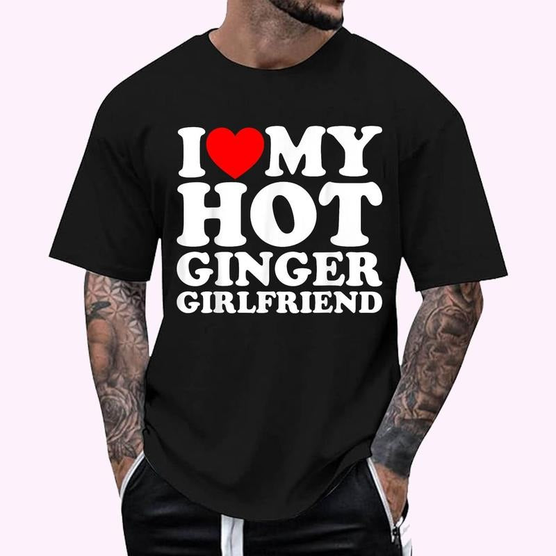 I Love My Hot Ginger Girlfriend T-Shirt - Men's Regular Fit Letter Graphic Round Neck Tee, Casual Short Sleeve, Crew Neck Shirt for Summer, Fashion Men's Top for daily Wear, Graphic Tees