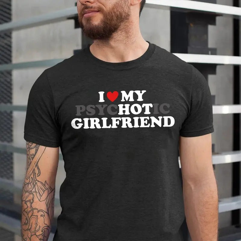 I Love My Hot Girlfriend T-shirt, Psychotic Girlfriend Shirt, Funny Boyfriend Shirt, Valentine Gift for Him