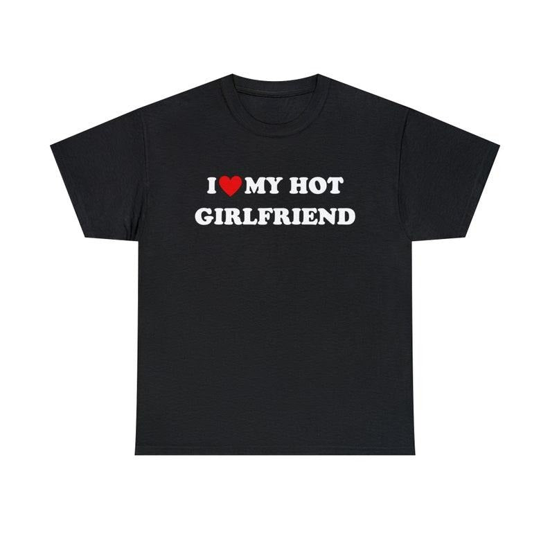 I Love My Hot Girlfrient T-Shirt, Girlfriend Boyfriend T-Shirt, Love Shirt, Funny Gift, Funny Meme Shirt, Unisex T-Shirt, Funny T-Shirt Hoodie, T-shirt and sweater