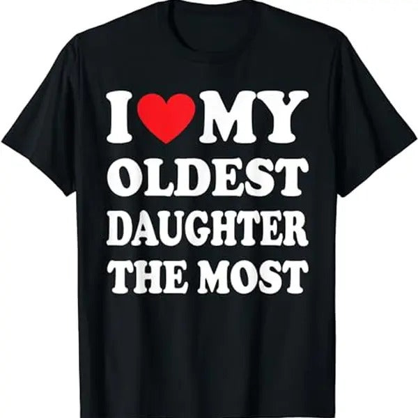 I Love My Oldest Daughter The Most Shirt, Father Gift Shirt, Mens Sweater, Shirt For Dad, Dad Hoodie, Sweater and T-shirt