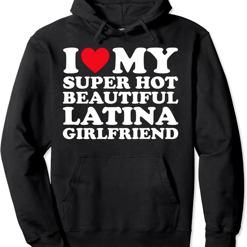 I Love My Super Hot Beautiful Latina Girlfriend GF Hoodie | Unisex Hooded Sweatshirt
