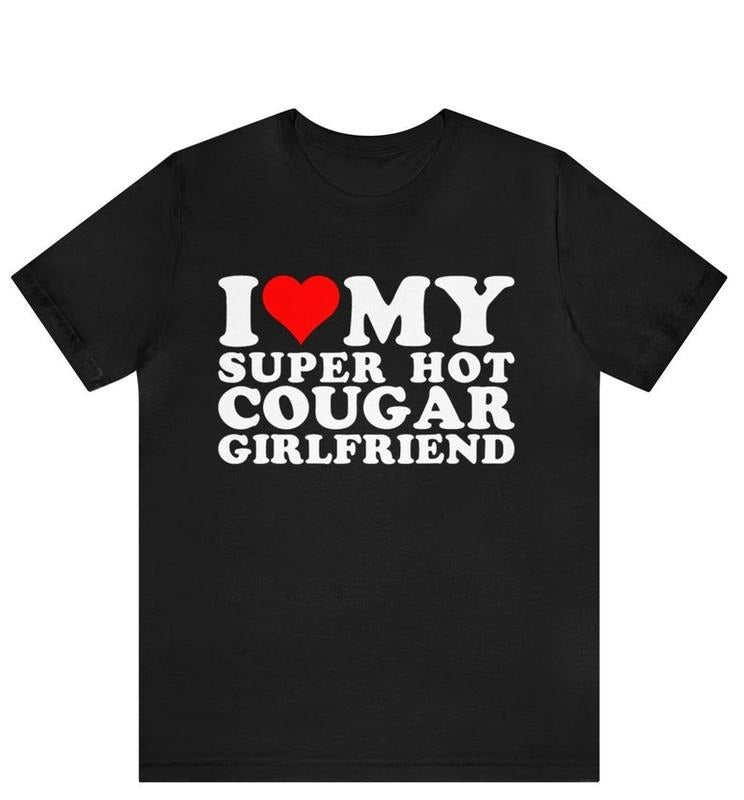 I Love My Super Hot Cougar Girlfriend Shirt | Funny Super Hot Cougar Girlfriend T-Shirt | Gift for Boyfriend | I Love My Girlfriend T-Shirt Hoodie, T-shirt and sweater