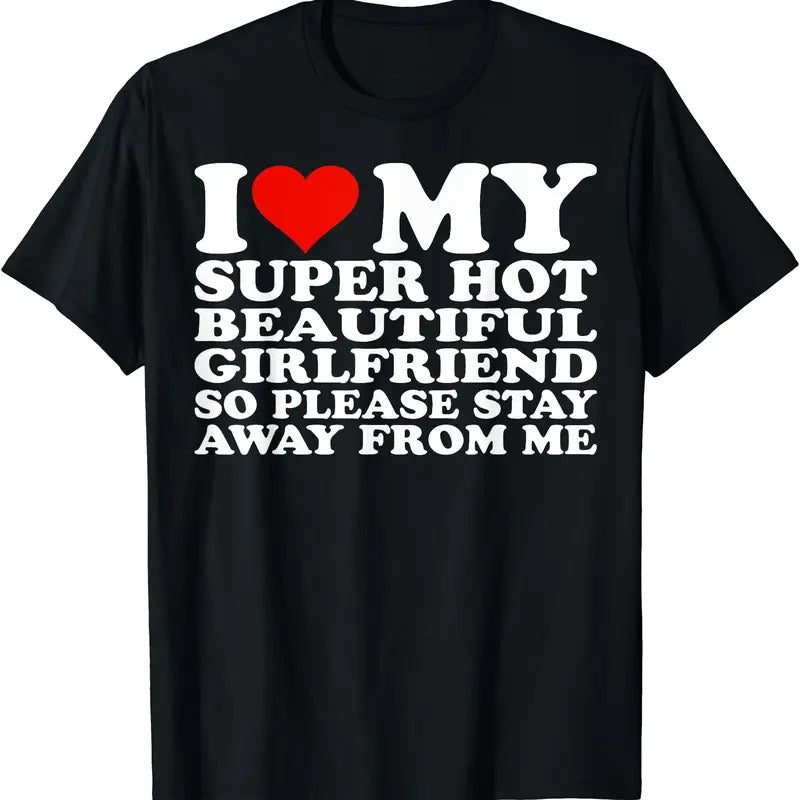 I Love My Super Hot Girlfriend So Please Stay Away From Me Shirt T-Shirt | Unisex Cotton Tee, Size S-5XL