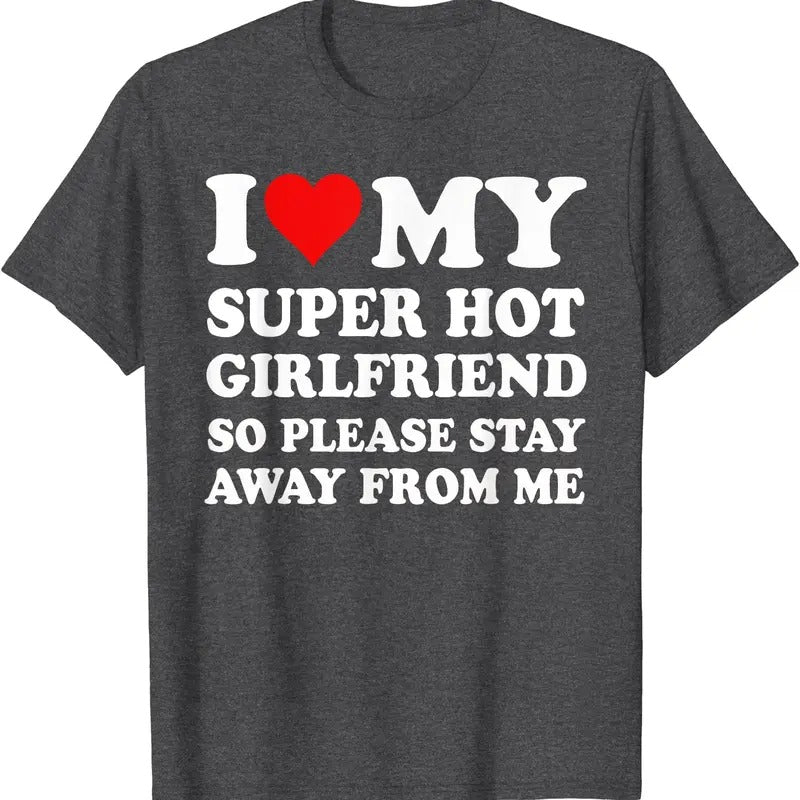 I Love My Super Hot Girlfriend So Please Stay Away From Me T-Shirt | Unisex Cotton Tee, Size S-5XL
