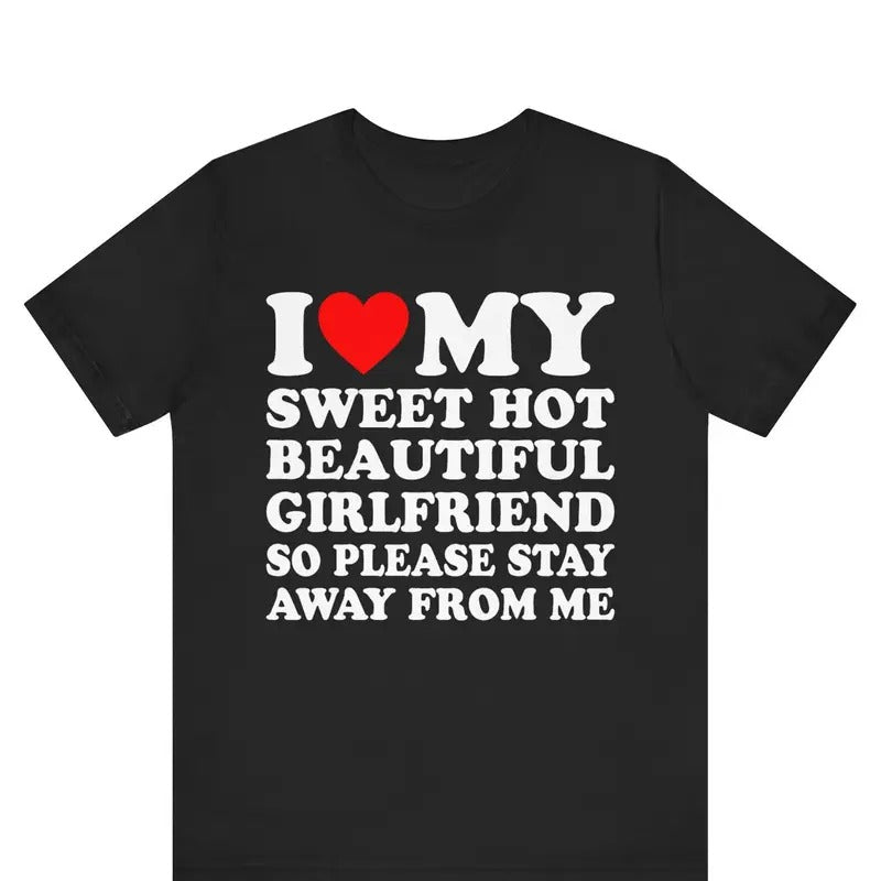 I Love My Sweet Hot Girlfriend So Please Stay Away From Me Tshirt ,Boyfriend Shirts, Valentine's Day , Gifts for Boyfriend, Valentine Gifts