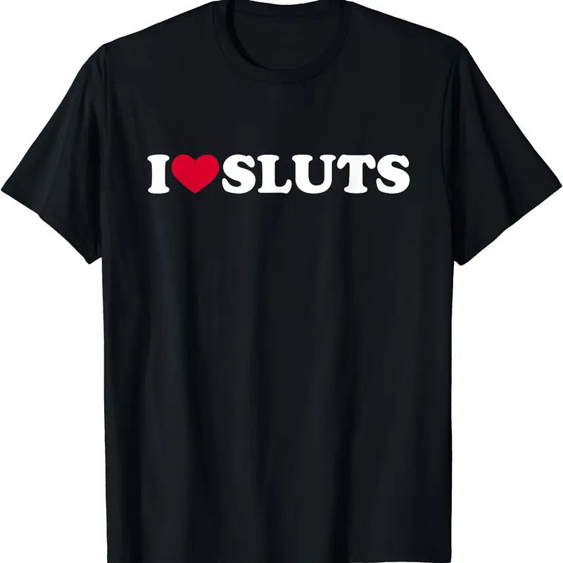 I Love Sluts Shirt I Heart Sluts Baby Tee T-Shirt | Unisex Cotton Tee, Short Sleeve, Size S-5XL