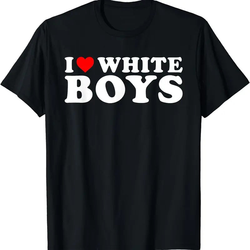 I Love White Boys Funny I Heart White Boys T-Shirt | Unisex Cotton Tee, Short Sleeve, Size S-5XL