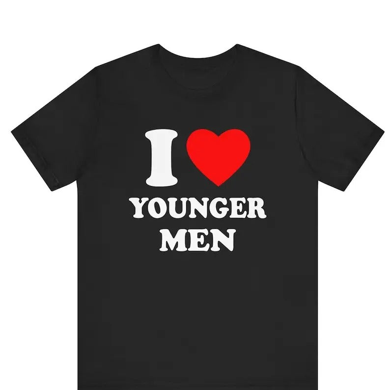 I Love Younger Men Shirt ,I Heart Younger Men T-Shirt ,Funny Younger Men Graphic Tee, Unisex, Gift, Graphic T Shirt, Gift For Him, Gift For Her, Menswear Cotton Classic Casual Basic Short Sleeve